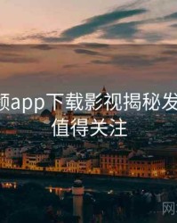 泡芙视频app下载影视揭秘发展轨迹，值得关注