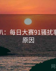 独家深扒：每日大赛91骚扰事件背后原因