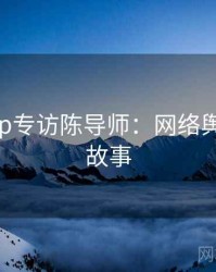 麻豆app专访陈导师：网络舆论幕后故事