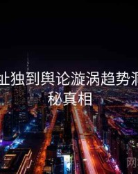 51网网址独到舆论漩涡趋势洞察，揭秘真相