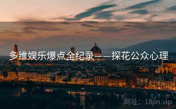 多维娱乐爆点全纪录——探花公众心理