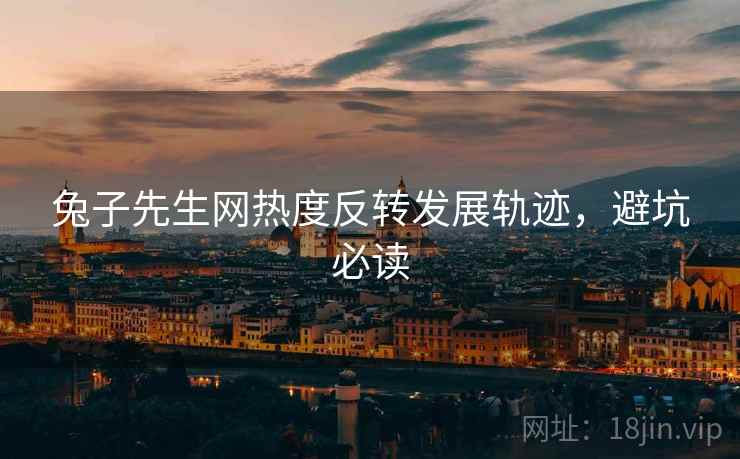 兔子先生网热度反转发展轨迹，避坑必读