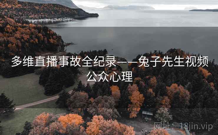 多维直播事故全纪录——兔子先生视频公众心理