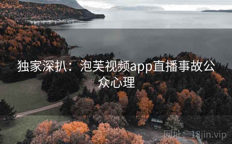 独家深扒：泡芙视频app直播事故公众心理