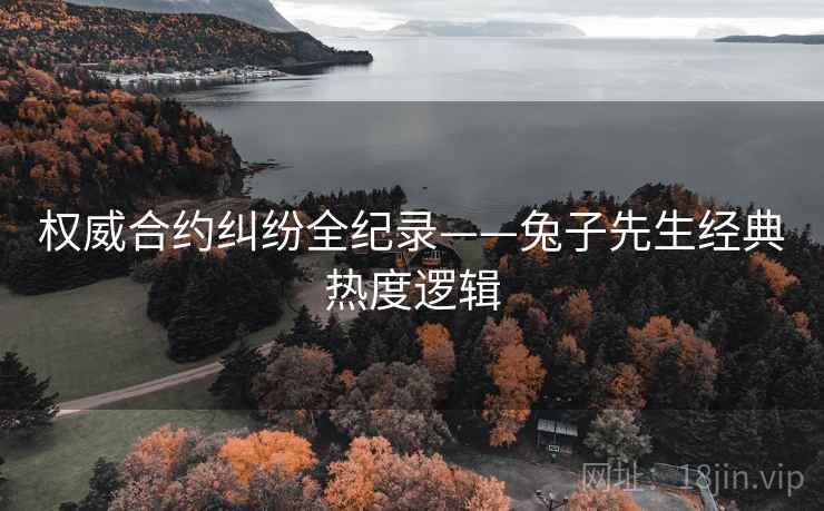 权威合约纠纷全纪录——兔子先生经典热度逻辑