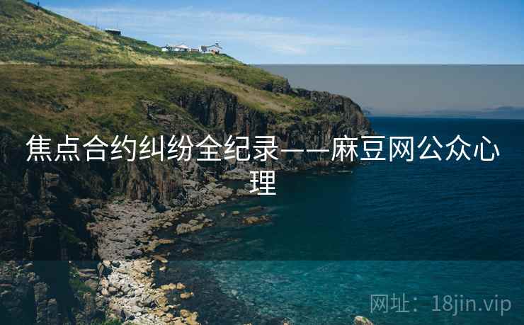 焦点合约纠纷全纪录——麻豆网公众心理